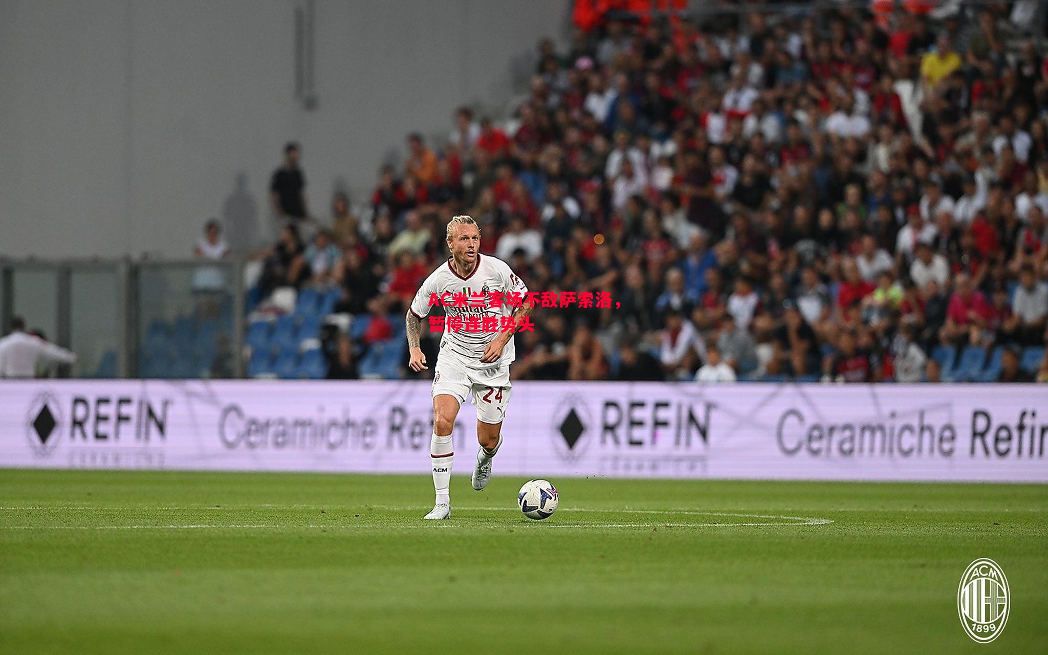 AC米兰客场不敌萨索洛,暂停连胜势头 AC米兰客场不敌萨索洛,暂停连胜势头