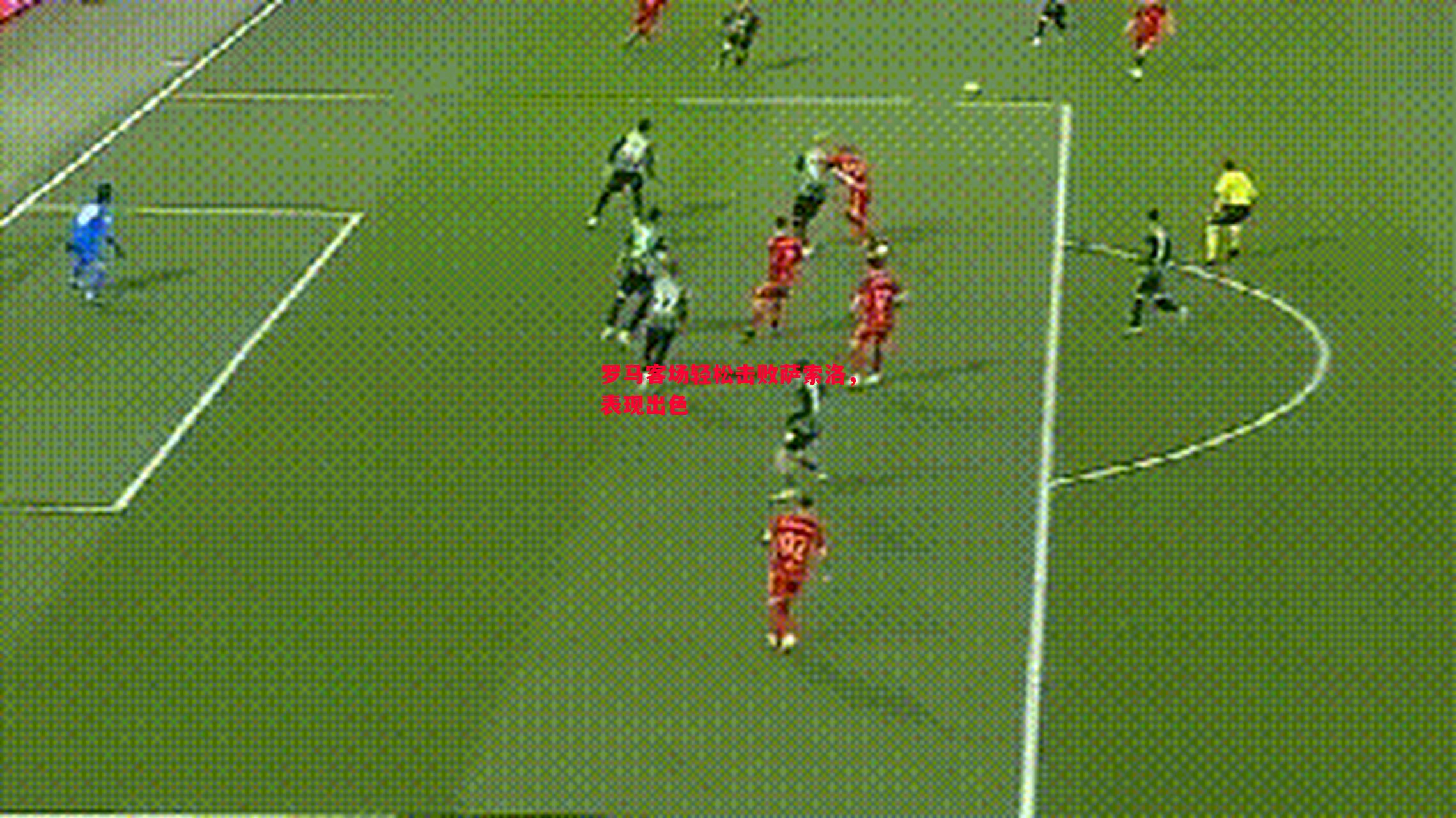 悟空体育-罗马客场轻松击败萨索洛，表现出色