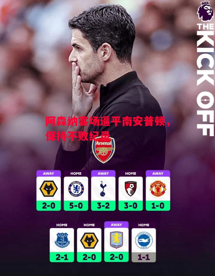 悟空体育-阿森纳客场逼平南安普顿，保持不败纪录