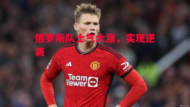 悟空体育官方网站-俄罗斯队士气大涨，实现逆袭